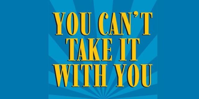 You Can’t Take It With You