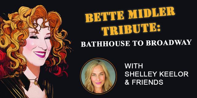 Bette Midler Tribute: Bathhouse to Broadway - Starring Shelley Keelor